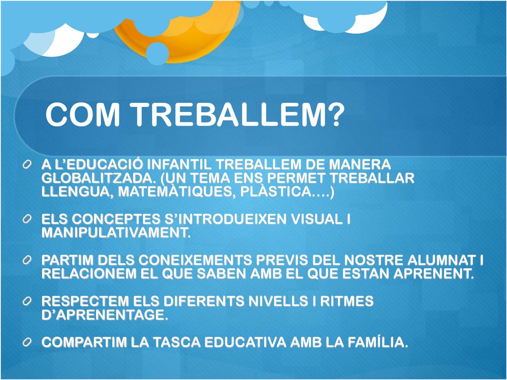 COM TREBALLEM A L’EDUCACIÓ INFANTIL TREBALLEM DE MANERA GLOBALITZADA. (UN TEMA ENS PERMET TREBALLAR LLENGUA, MATEMÀTIQUES, PLÀSTICA….)