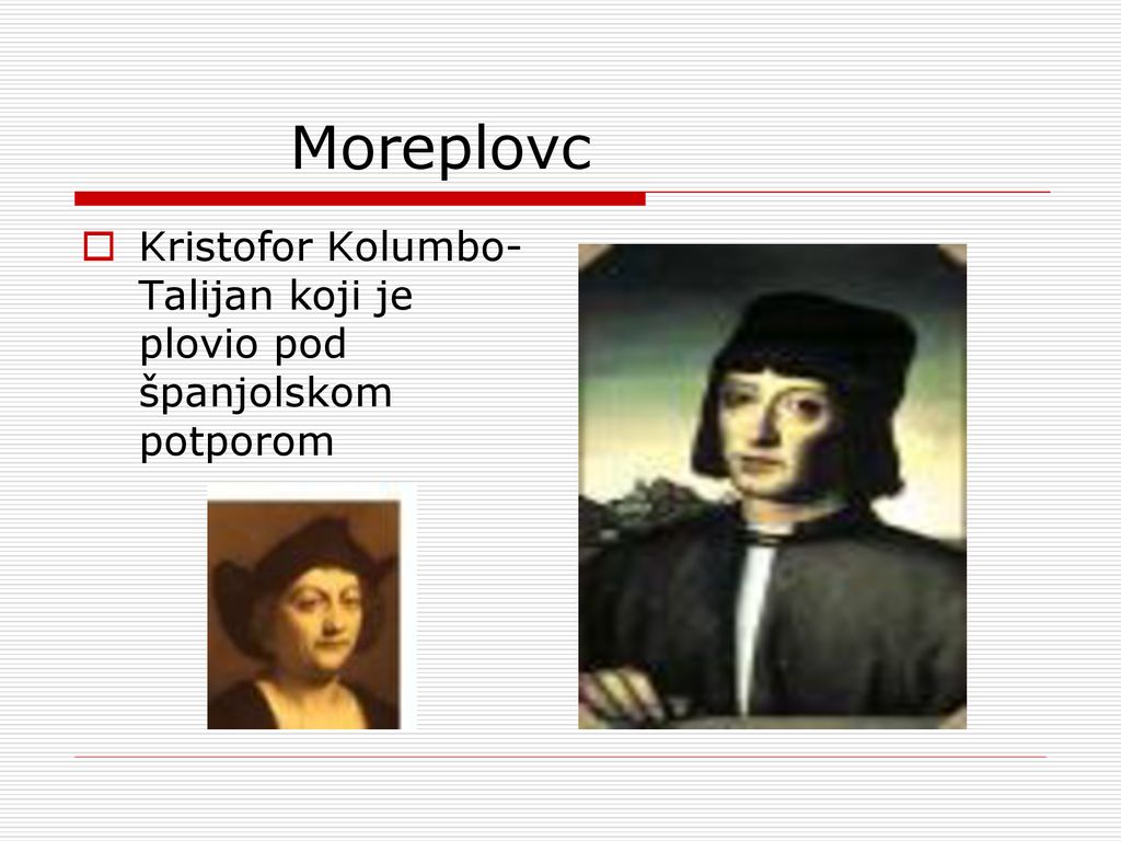 Moreplovc Kristofor Kolumbo- Talijan koji je plovio pod španjolskom potporom