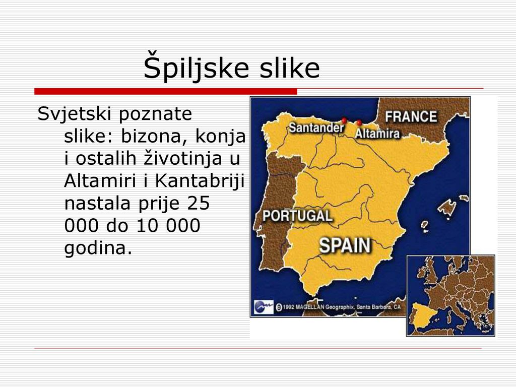 Špiljske slike Svjetski poznate slike: bizona, konja i ostalih životinja u Altamiri i Kantabriji nastala prije do godina.