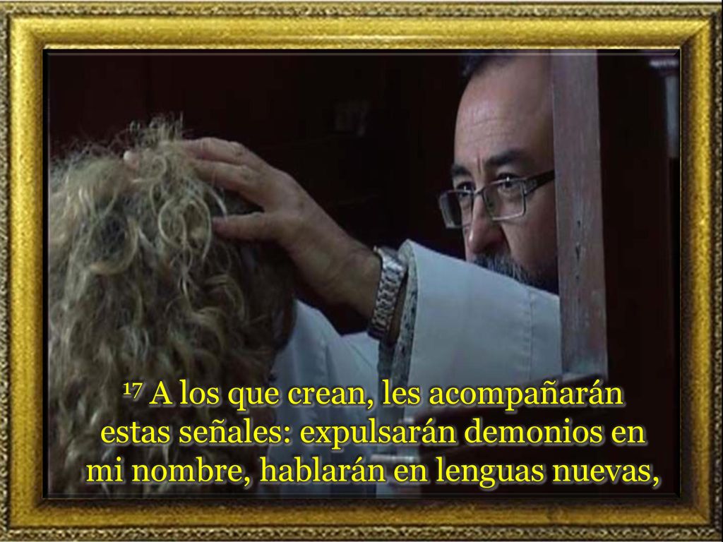 17 A los que crean, les acompañarán estas señales: expulsarán demonios en mi nombre, hablarán en lenguas nuevas,
