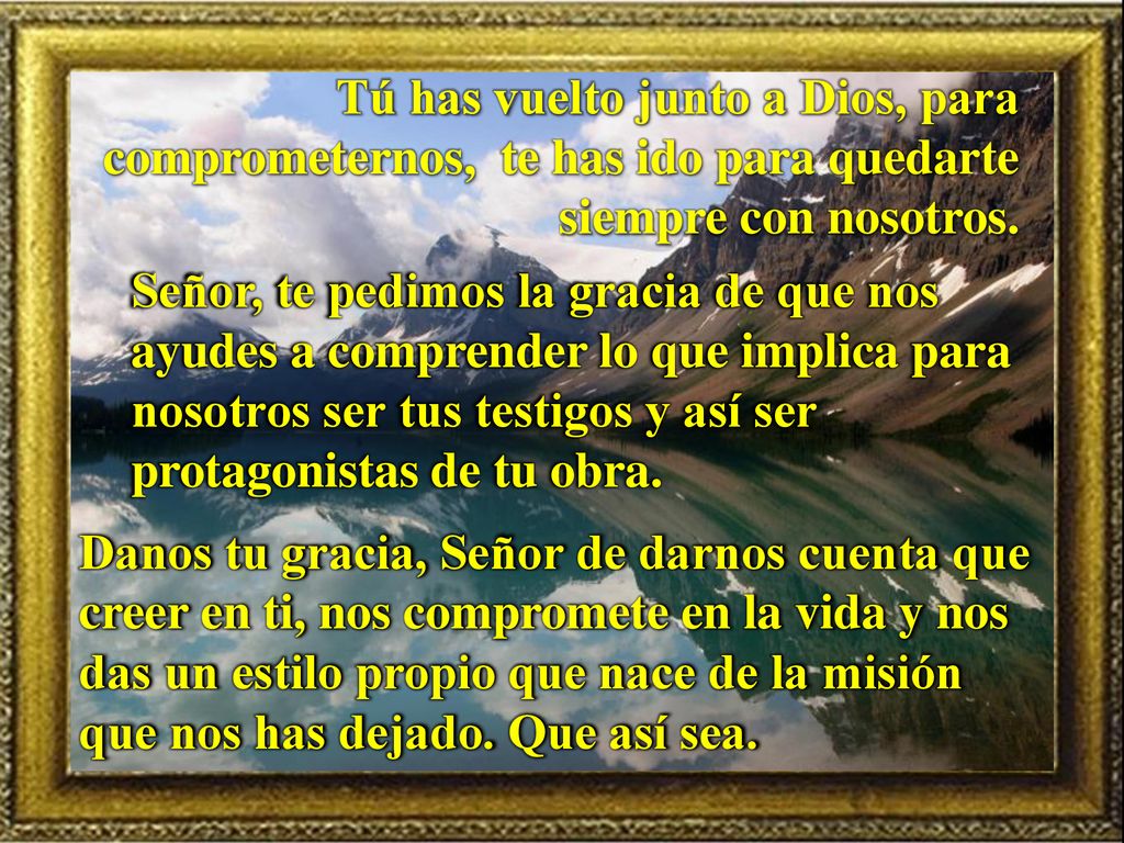 Tú has vuelto junto a Dios, para comprometernos, te has ido para quedarte siempre con nosotros.