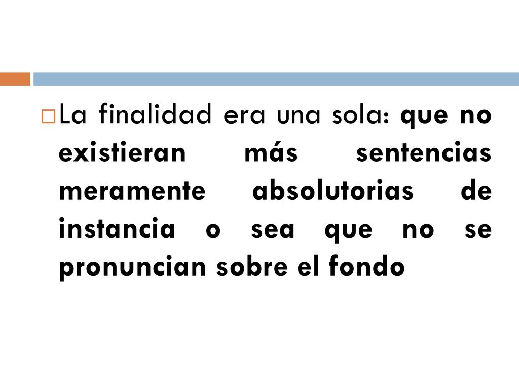 La finalidad era una sola: que no existieran más sentencias meramente absolutorias de instancia o sea que no se pronuncian sobre el fondo