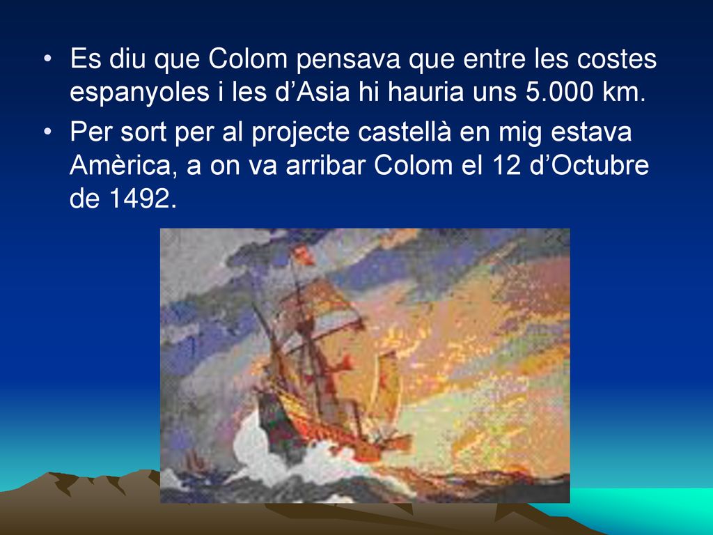 Es diu que Colom pensava que entre les costes espanyoles i les d’Asia hi hauria uns km.