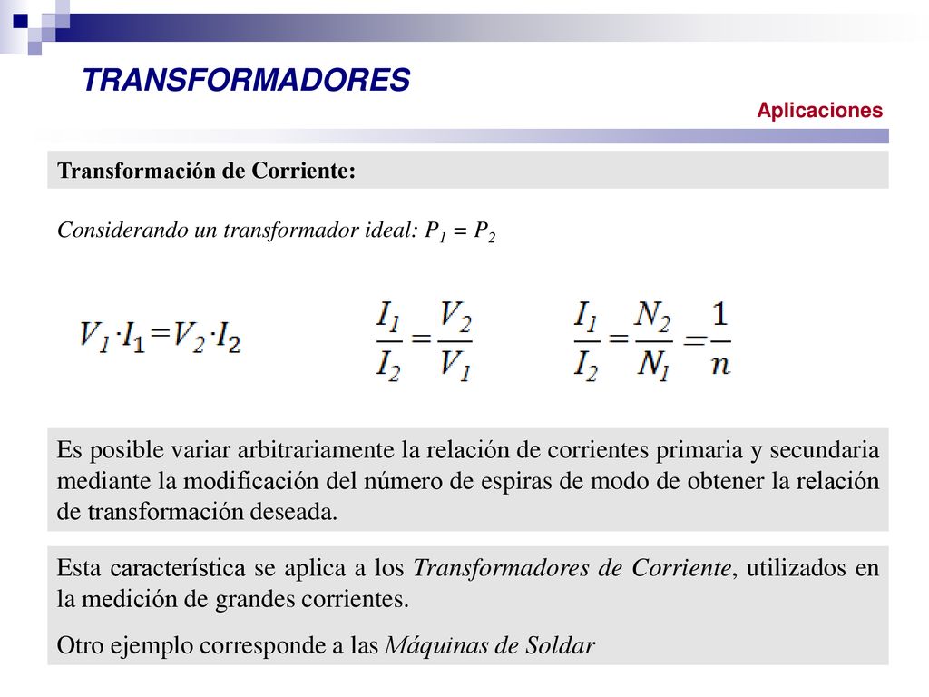 TRANSFORMADORES Aplicaciones. Transformación de Corriente: Considerando un transformador ideal: P1 = P2.