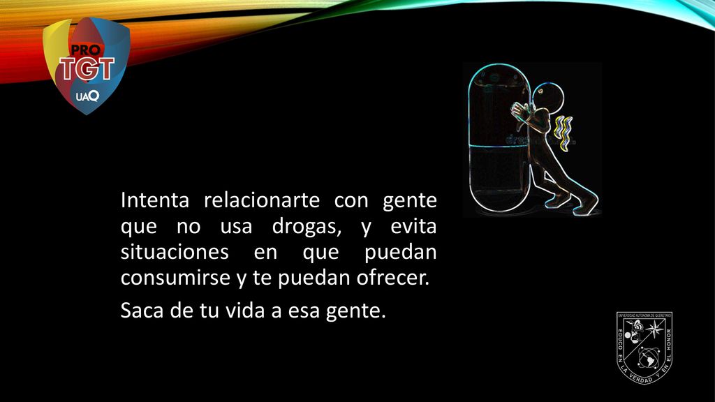 Intenta relacionarte con gente que no usa drogas, y evita situaciones en que puedan consumirse y te puedan ofrecer.