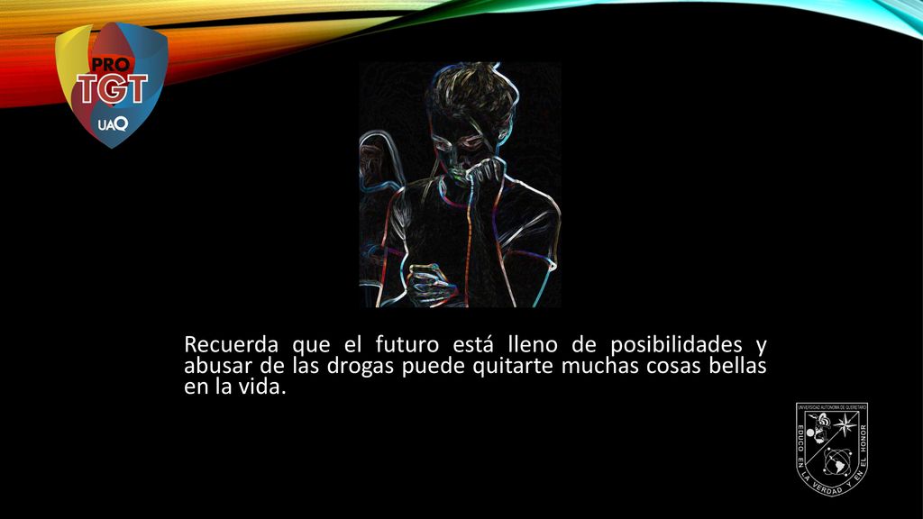 Recuerda que el futuro está lleno de posibilidades y abusar de las drogas puede quitarte muchas cosas bellas en la vida.