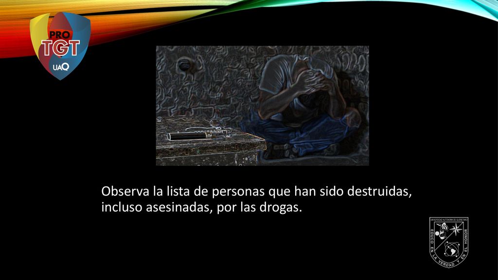 Observa la lista de personas que han sido destruidas, incluso asesinadas, por las drogas.
