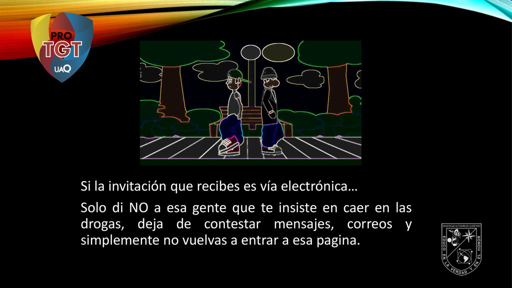 Si la invitación que recibes es vía electrónica… Solo di NO a esa gente que te insiste en caer en las drogas, deja de contestar mensajes, correos y simplemente no vuelvas a entrar a esa pagina.