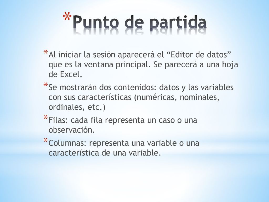 Punto de partida Al iniciar la sesión aparecerá el Editor de datos que es la ventana principal. Se parecerá a una hoja de Excel.