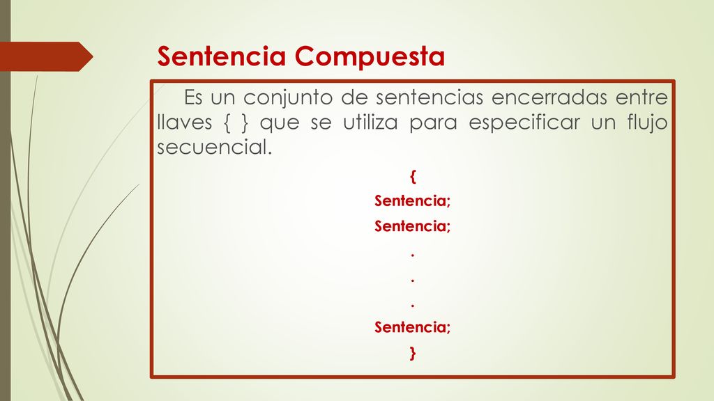 Sentencia Compuesta Es un conjunto de sentencias encerradas entre llaves { } que se utiliza para especificar un flujo secuencial.