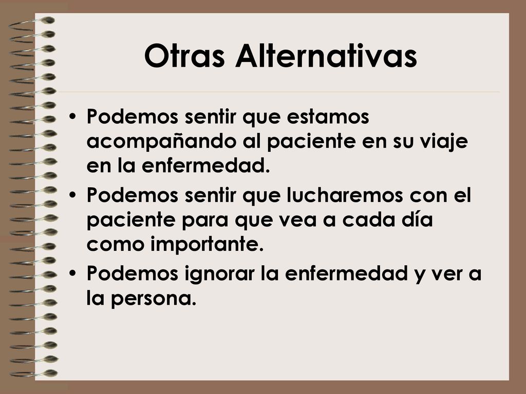 Otras Alternativas Podemos sentir que estamos acompañando al paciente en su viaje en la enfermedad.