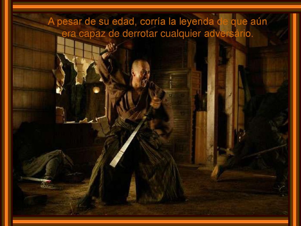 A pesar de su edad, corría la leyenda de que aún era capaz de derrotar cualquier adversário.