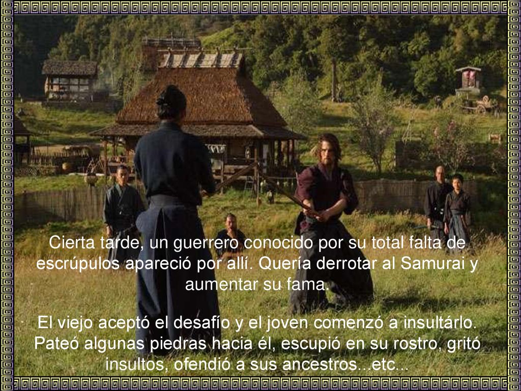 Cierta tarde, un guerrero conocido por su total falta de escrúpulos apareció por allí. Quería derrotar al Samurai y aumentar su fama.