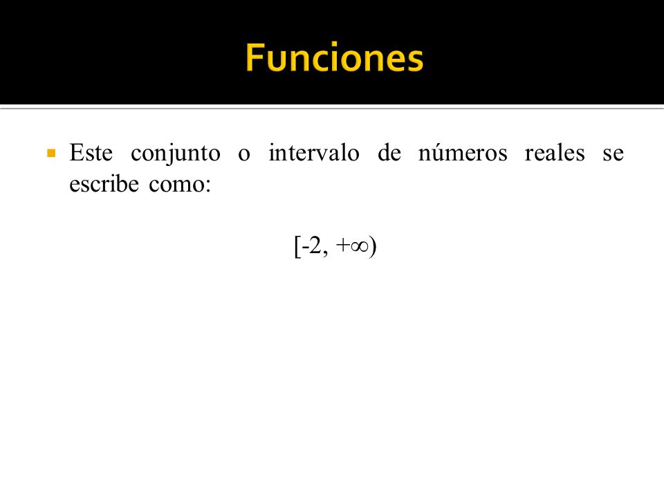 Funciones Este conjunto o intervalo de números reales se escribe como: