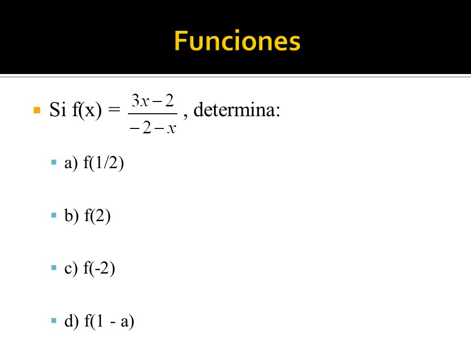 Funciones Si f(x) = , determina: a) f(1/2) b) f(2) c) f(-2)