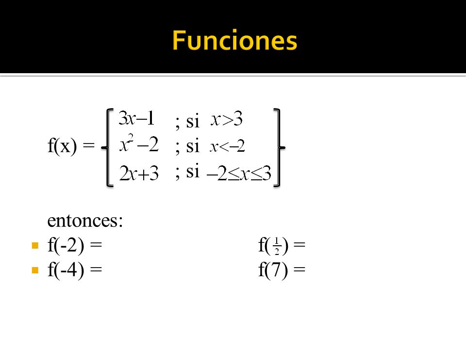 Funciones ; si f(x) = ; si entonces: f(-2) = f( ) = f(-4) = f(7) =