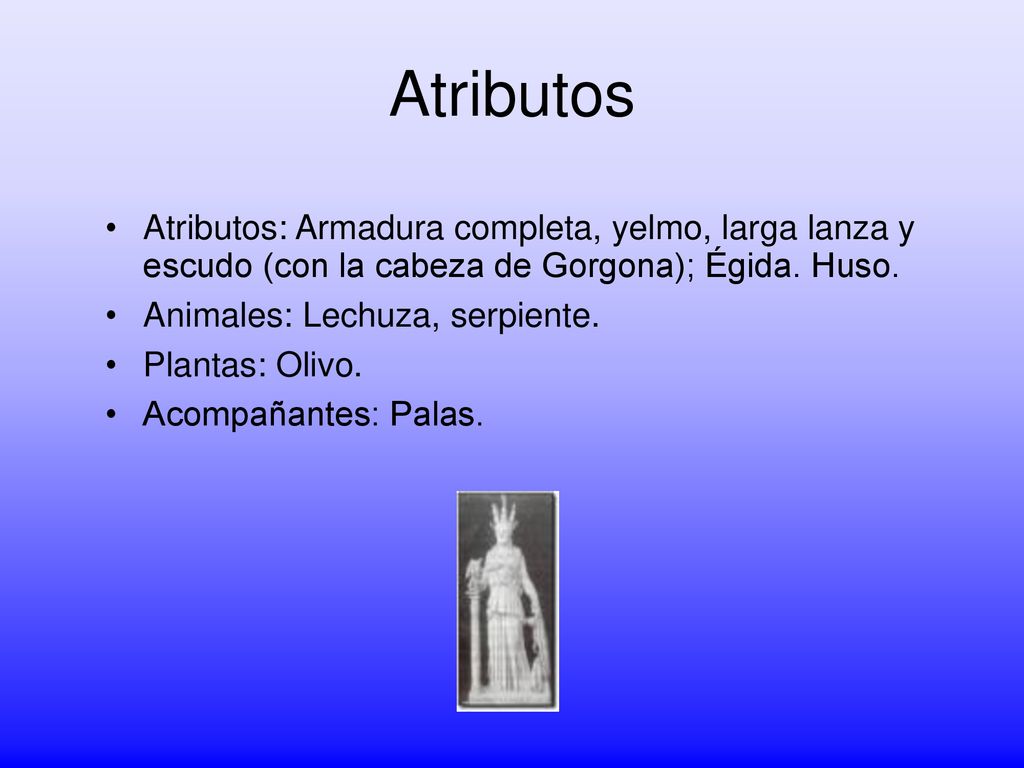 Atributos Atributos: Armadura completa, yelmo, larga lanza y escudo (con la cabeza de Gorgona); Égida. Huso.