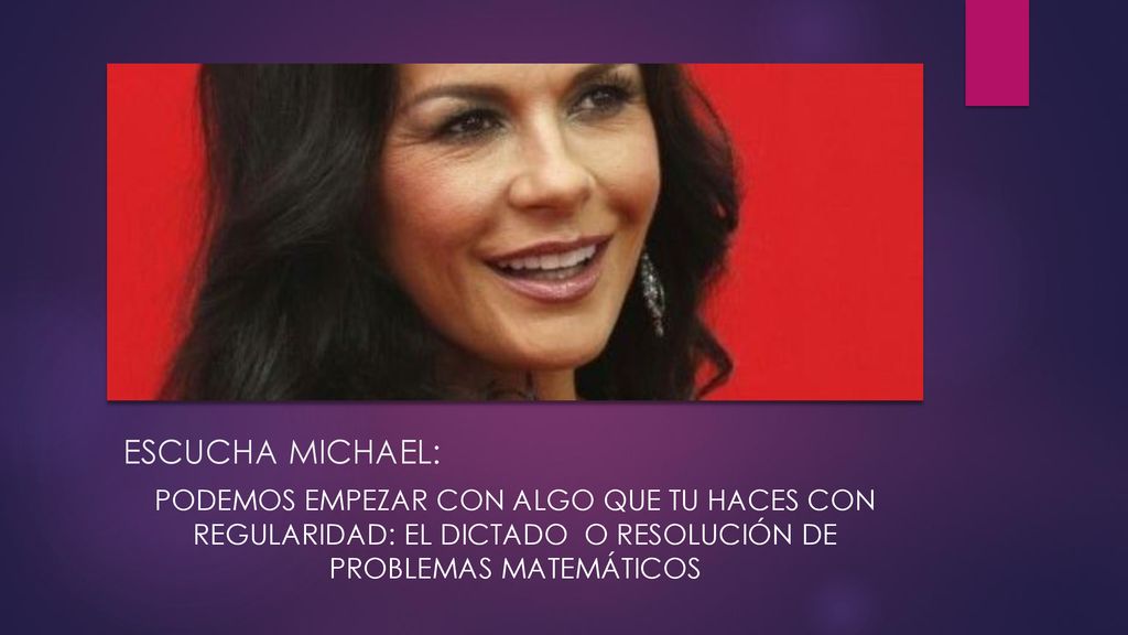 ESCUCHA MICHAEL: PODEMOS EMPEZAR CON ALGO QUE TU HACES CON REGULARIDAD: EL DICTADO O RESOLUCIÓN DE PROBLEMAS MATEMÁTICOS.
