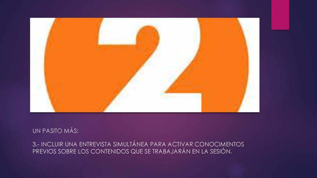 UN PASITO MÁS: 3.- INCLUIR UNA ENTREVISTA SIMULTÁNEA PARA ACTIVAR CONOCIMENTOS PREVIOS SOBRE LOS CONTENIDOS QUE SE TRABAJARÁN EN LA SESIÓN.