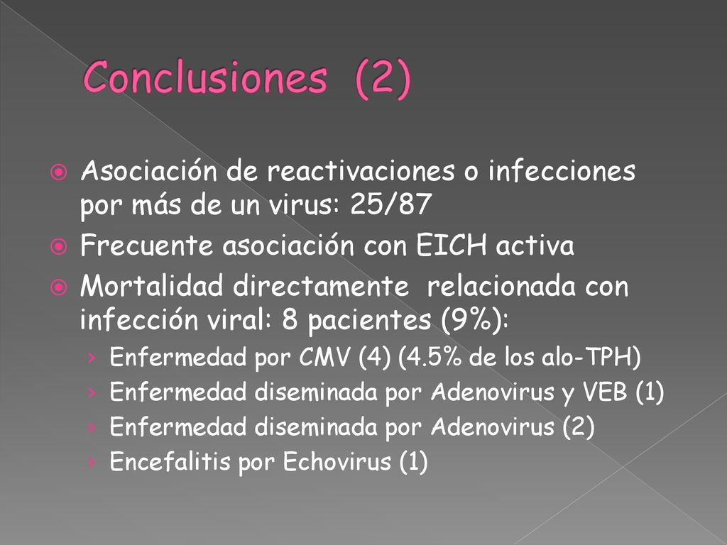 Conclusiones (2) Asociación de reactivaciones o infecciones por más de un virus: 25/87. Frecuente asociación con EICH activa.