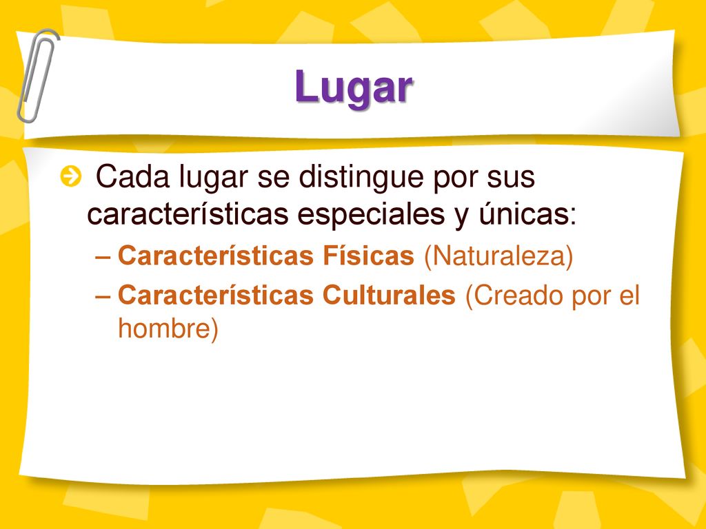 Lugar Cada lugar se distingue por sus características especiales y únicas: Características Físicas (Naturaleza)