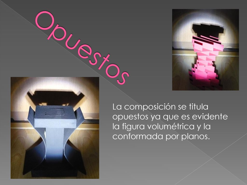 Opuestos La composición se titula opuestos ya que es evidente la figura volumétrica y la conformada por planos.