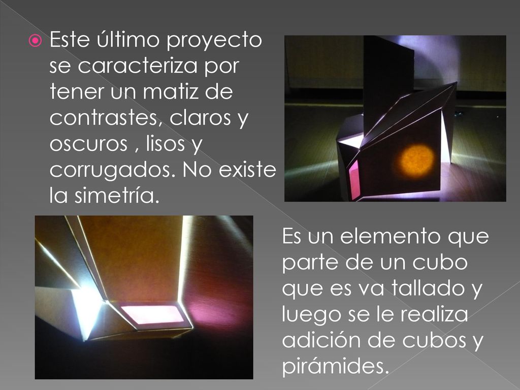 Este último proyecto se caracteriza por tener un matiz de contrastes, claros y oscuros , lisos y corrugados. No existe la simetría.
