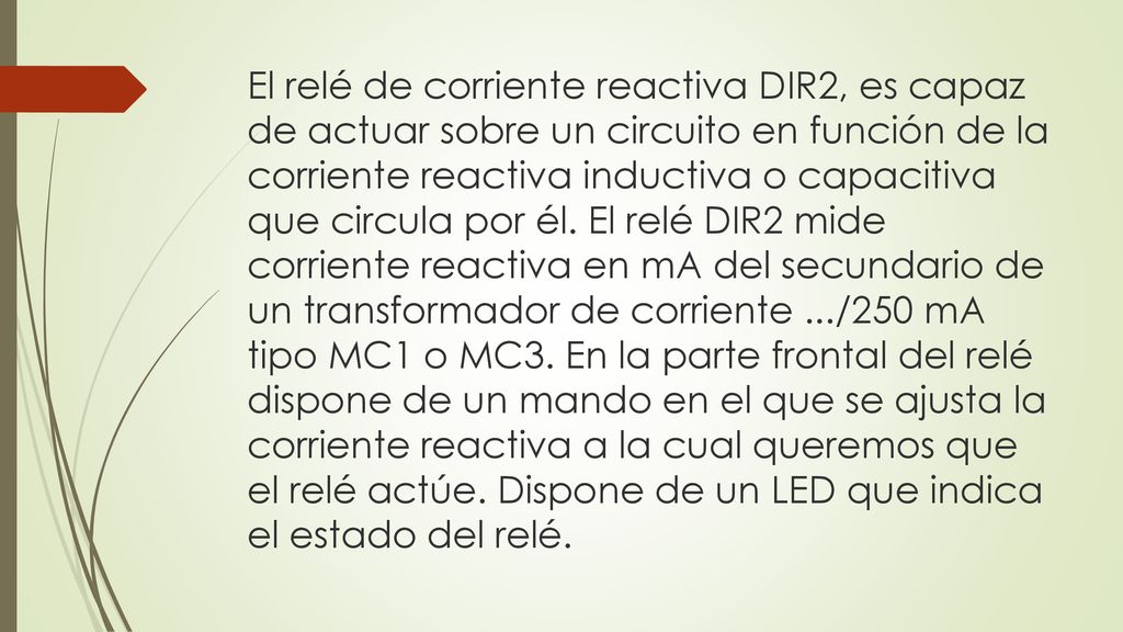 El relé de corriente reactiva DIR2, es capaz de actuar sobre un circuito en función de la corriente reactiva inductiva o capacitiva que circula por él.