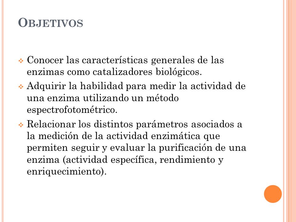 Objetivos Conocer las características generales de las enzimas como catalizadores biológicos.