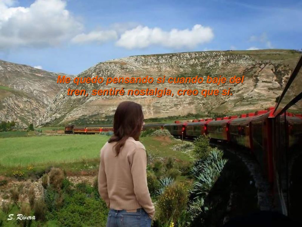 Me quedo pensando si cuando baje del tren, sentiré nostalgia, creo que sí.