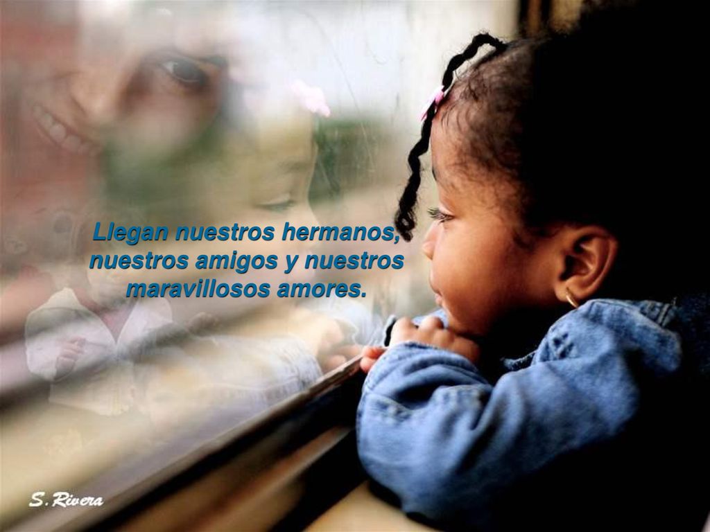 Llegan nuestros hermanos, nuestros amigos y nuestros maravillosos amores.