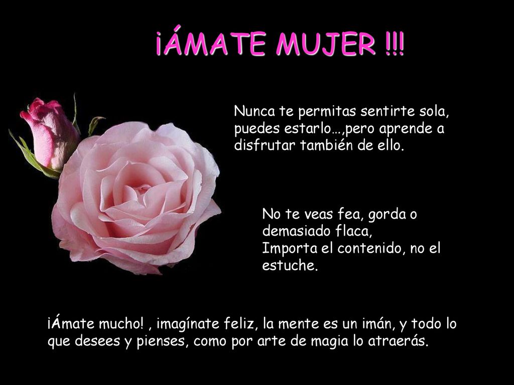 ¡ÁMATE MUJER !!! Nunca te permitas sentirte sola, puedes estarlo…,pero aprende a disfrutar también de ello.