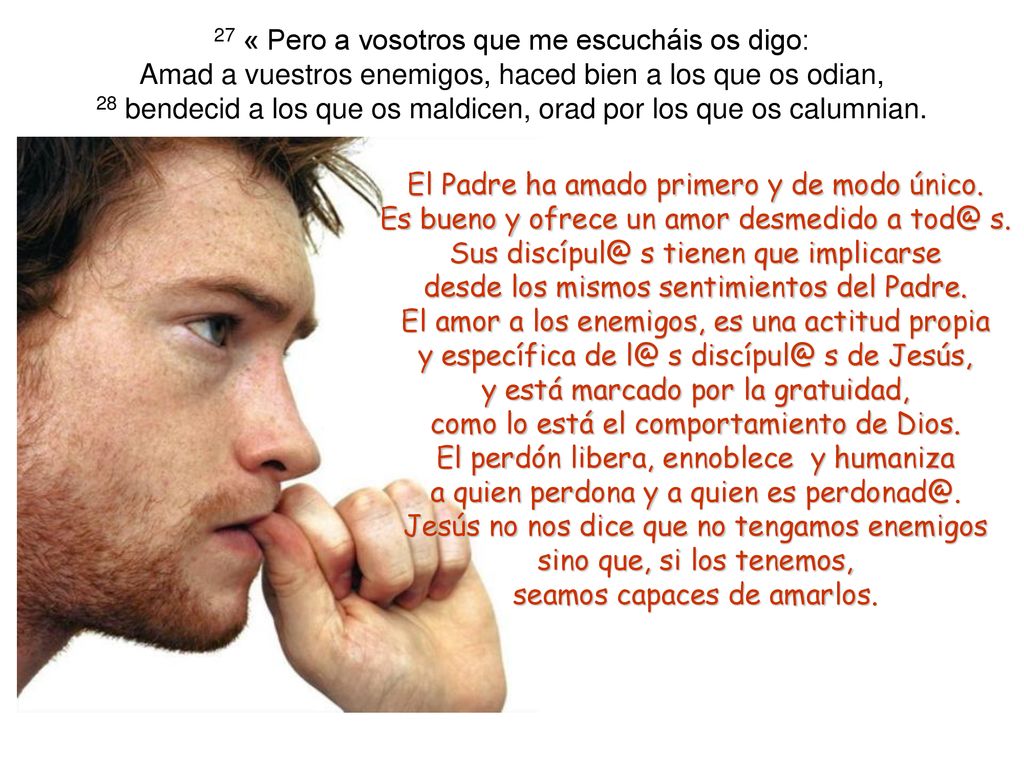 28 bendecid a los que os maldicen, orad por los que os calumnian.