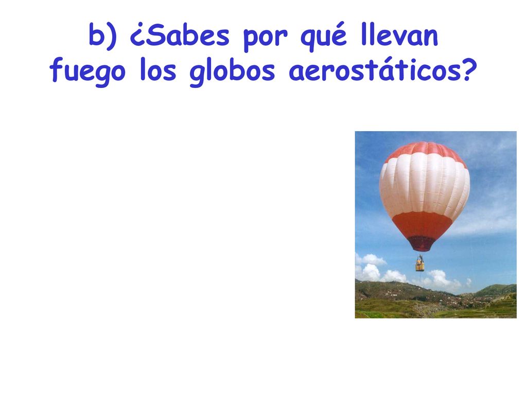 b) ¿Sabes por qué llevan fuego los globos aerostáticos