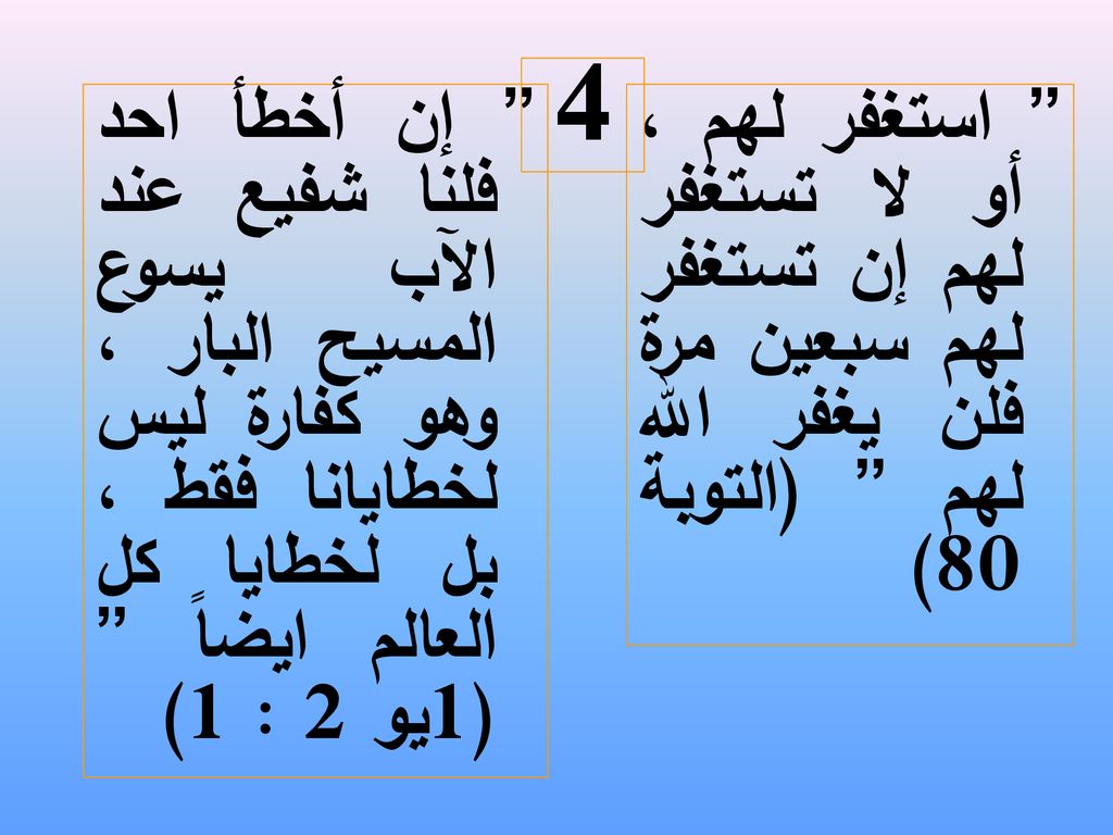 4 إن أخطأ احد فلنا شفيع عند الآب يسوع المسيح البار ، وهو كفارة ليس لخطايانا فقط ، بل لخطايا كل العالم ايضاً (1يو 2 : 1)