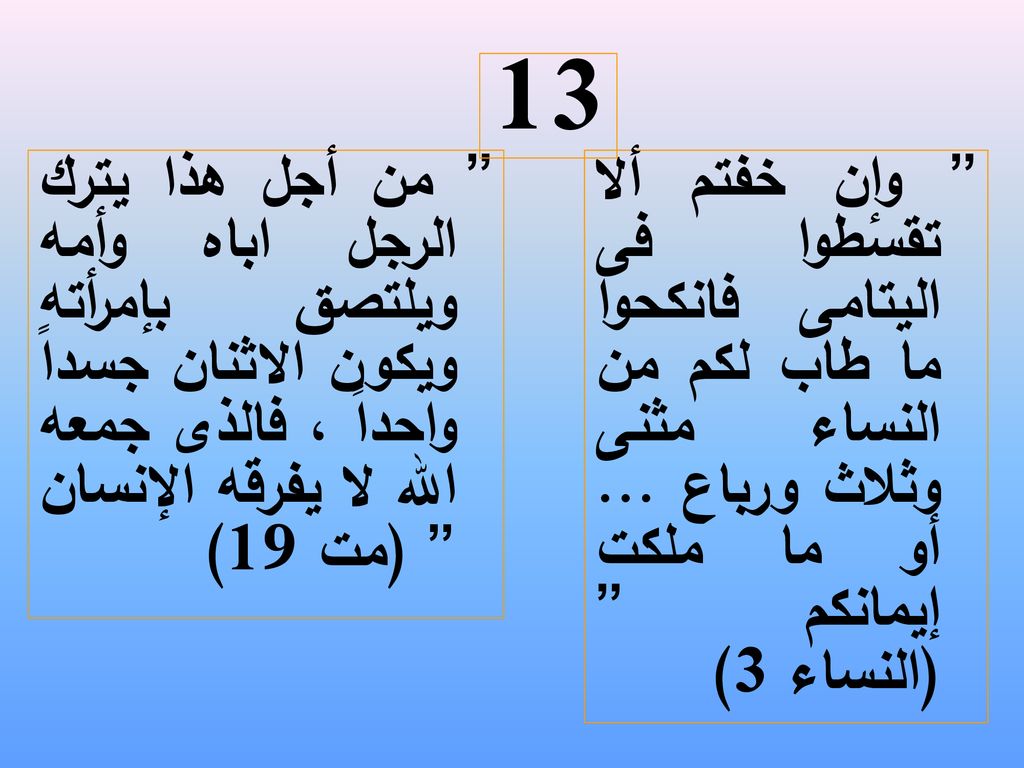 13 من أجل هذا يترك الرجل اباه وأمه ويلتصق بإمرأته ويكون الاثنان جسداً واحداً ، فالذى جمعه الله لا يفرقه الإنسان (مت 19)