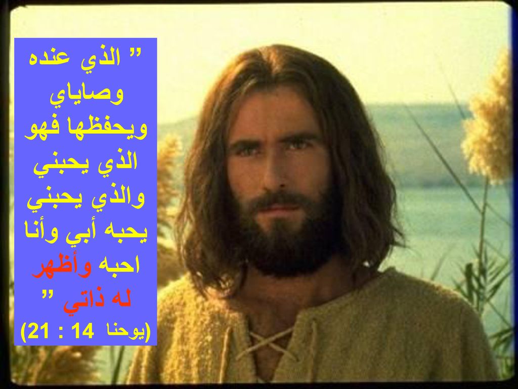 الذي عنده وصاياي ويحفظها فهو الذي يحبني والذي يحبني يحبه أبي وأنا احبه وأظهر له ذاتي (يوحنا 14 : 21)