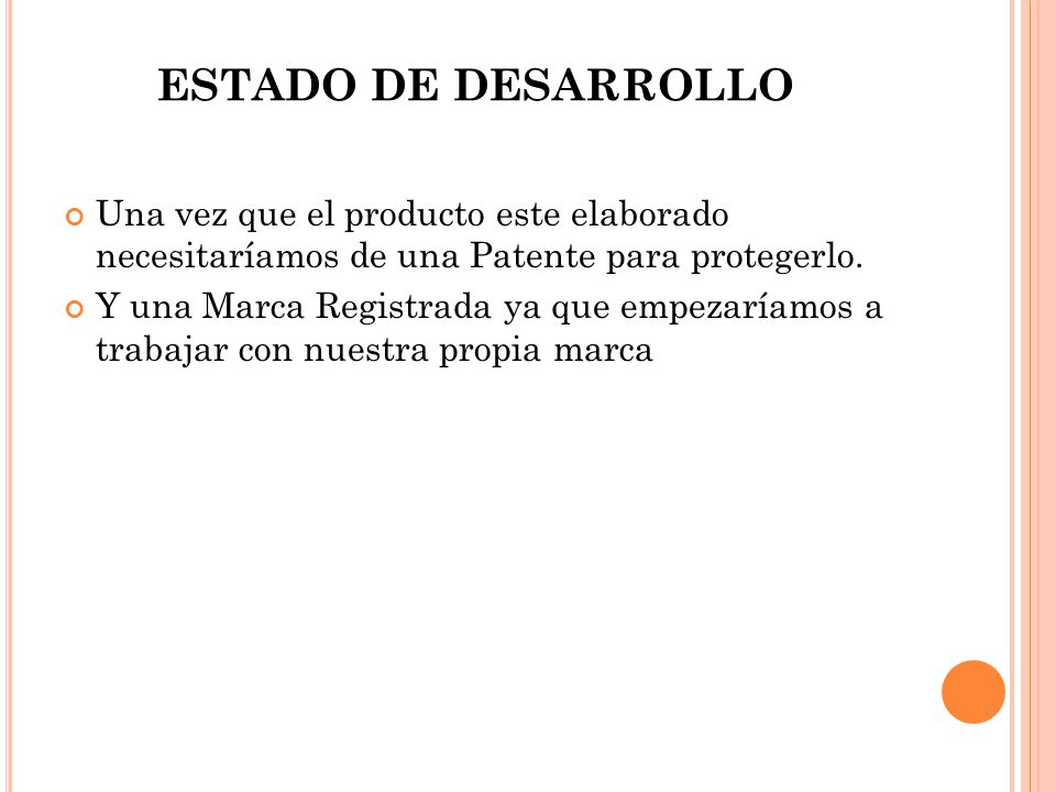 ESTADO DE DESARROLLO Una vez que el producto este elaborado necesitaríamos de una Patente para protegerlo.