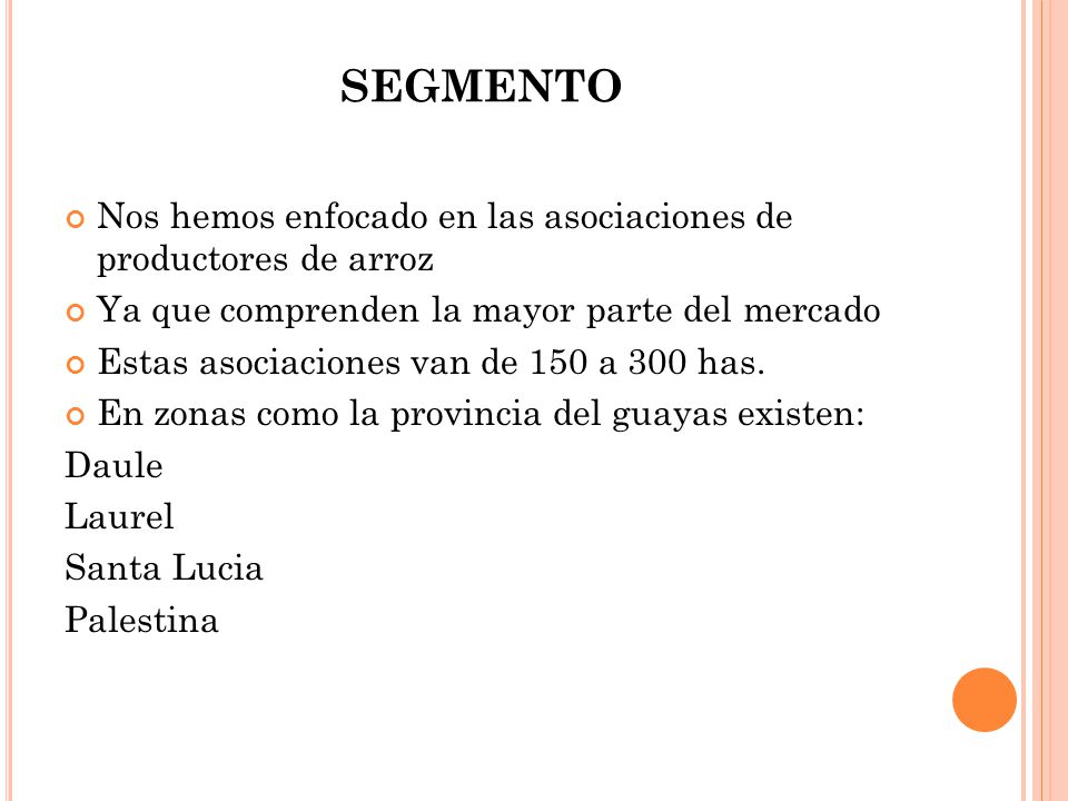 SEGMENTO Nos hemos enfocado en las asociaciones de productores de arroz. Ya que comprenden la mayor parte del mercado.