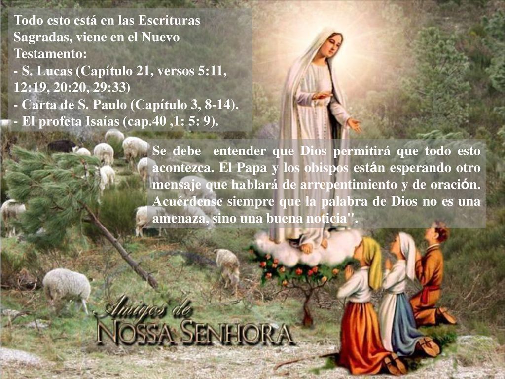 Todo esto está en las Escrituras Sagradas, viene en el Nuevo Testamento: - S. Lucas (Capítulo 21, versos 5:11, 12:19, 20:20, 29:33) - Carta de S. Paulo (Capítulo 3, 8-14). - El profeta Isaías (cap.40 ,1: 5: 9).