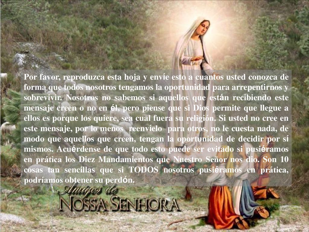 Por favor, reproduzca esta hoja y envíe esto a cuantos usted conozca de forma que todos nosotros tengamos la oportunidad para arrepentirnos y sobrevivir.