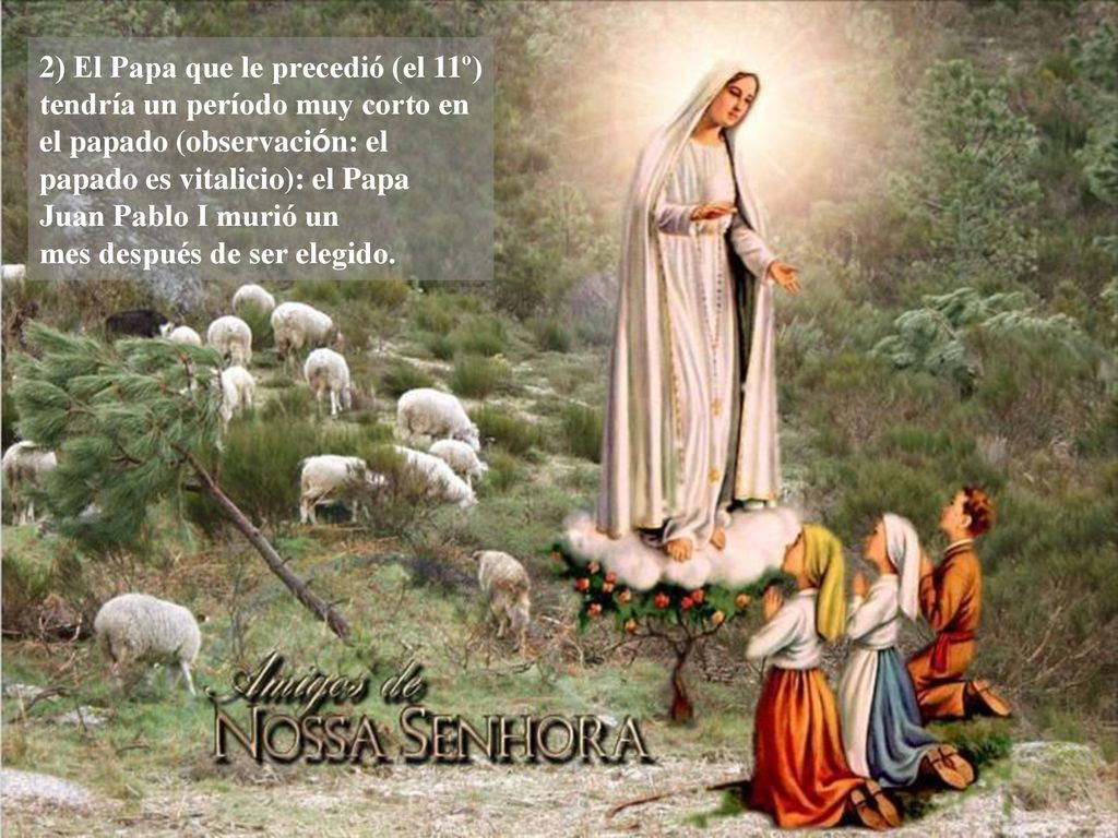 2) El Papa que le precedió (el 11º) tendría un período muy corto en el papado (observación: el papado es vitalicio): el Papa Juan Pablo I murió un mes después de ser elegido.