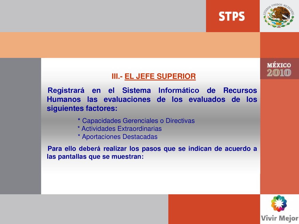 III.- EL JEFE SUPERIOR Registrará en el Sistema Informático de Recursos Humanos las evaluaciones de los evaluados de los siguientes factores: