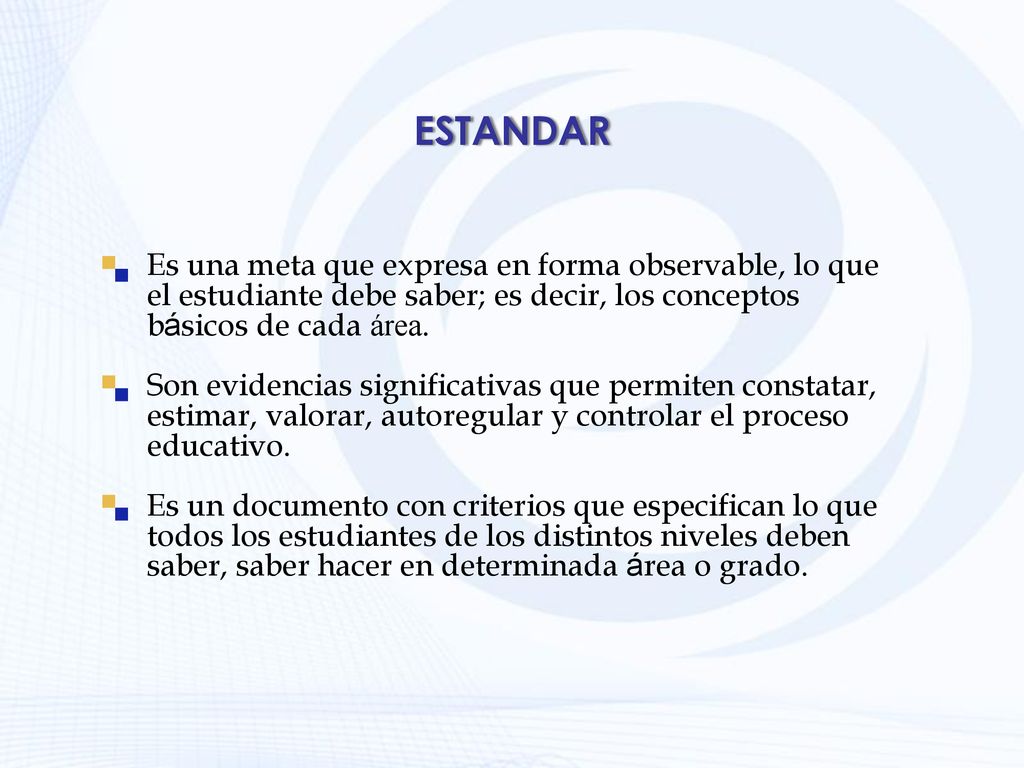 ESTANDAR Es una meta que expresa en forma observable, lo que el estudiante debe saber; es decir, los conceptos básicos de cada área.