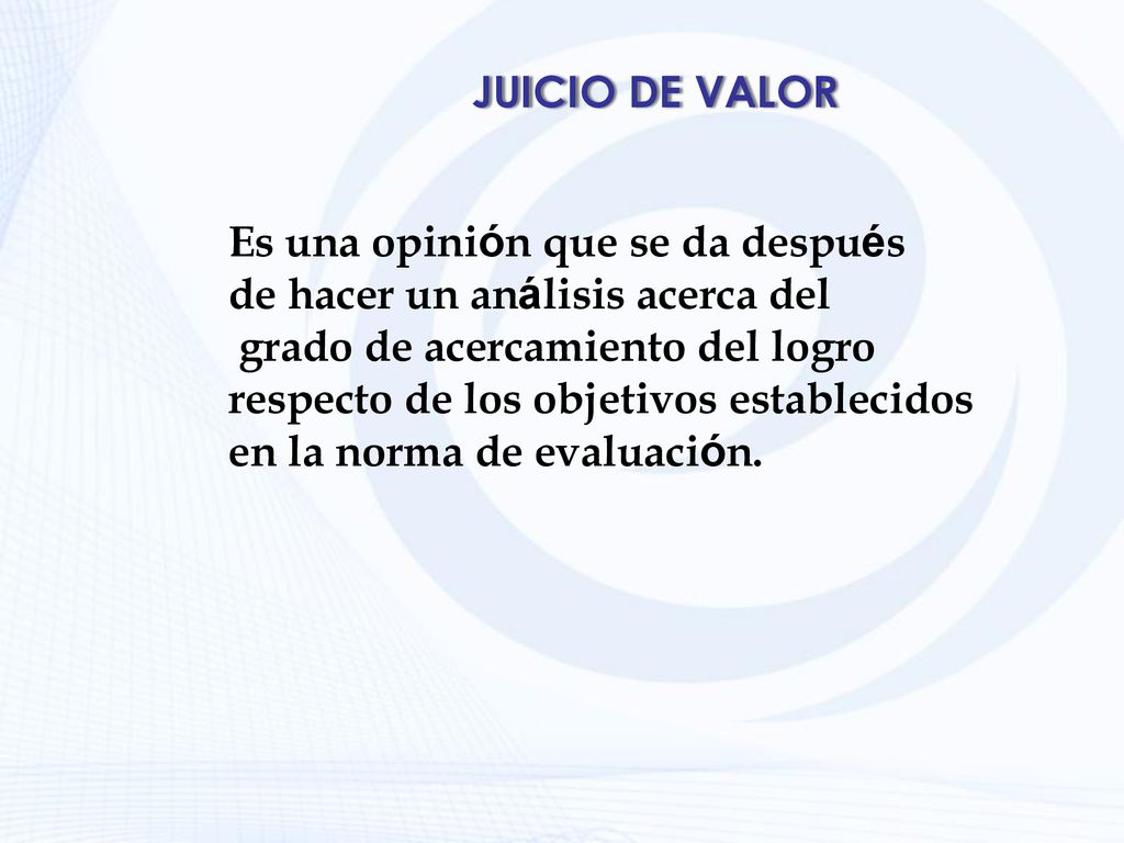 JUICIO DE VALOR Es una opinión que se da después. de hacer un análisis acerca del. grado de acercamiento del logro.