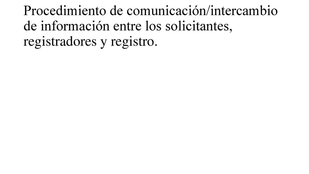 Procedimiento de comunicación/intercambio de información entre los solicitantes, registradores y registro.