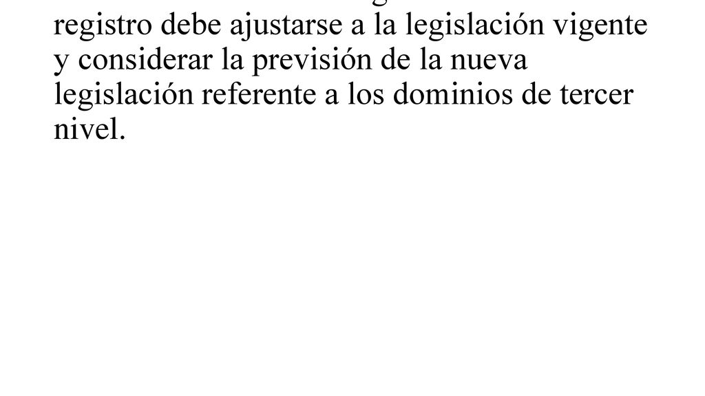 La automatización de la gestión interna del registro debe ajustarse a la legislación vigente y considerar la previsión de la nueva legislación referente a los dominios de tercer nivel.