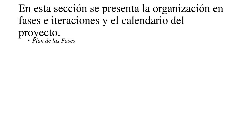 En esta sección se presenta la organización en fases e iteraciones y el calendario del proyecto.