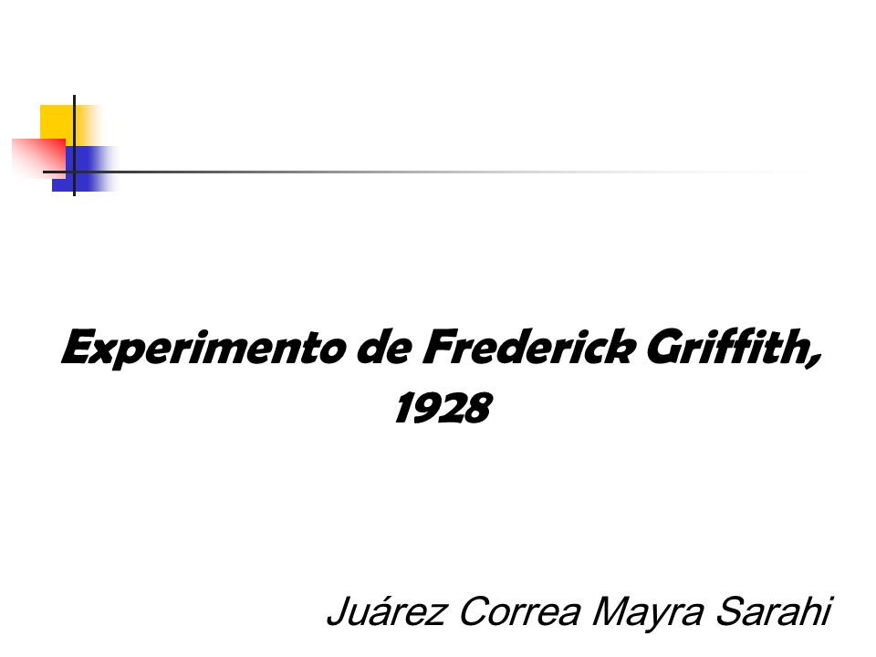 Experimento de Frederick Griffith, 1928 Juárez Correa Mayra Sarahi