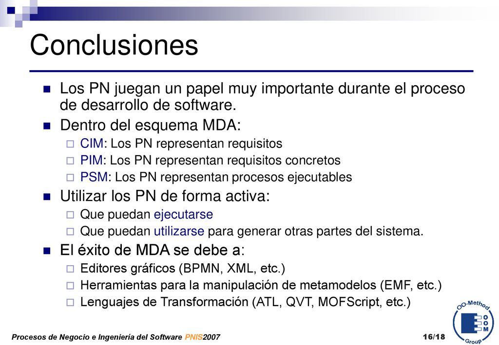 Conclusiones Los PN juegan un papel muy importante durante el proceso de desarrollo de software. Dentro del esquema MDA: